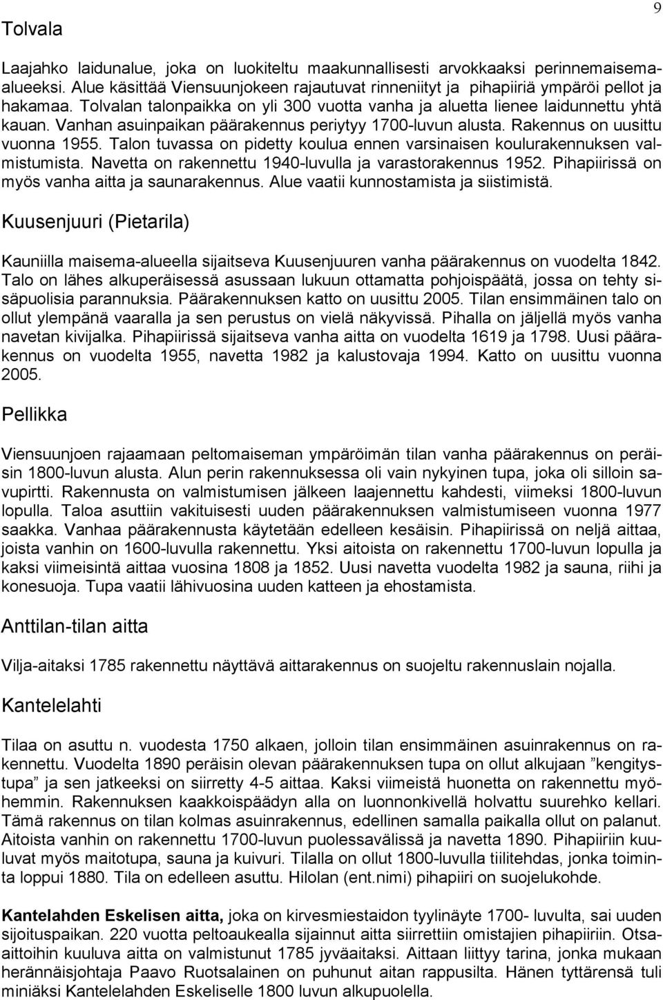 Talon tuvassa on pidetty koulua ennen varsinaisen koulurakennuksen valmistumista. Navetta on rakennettu 1940-luvulla ja varastorakennus 1952. Pihapiirissä on myös vanha aitta ja saunarakennus.