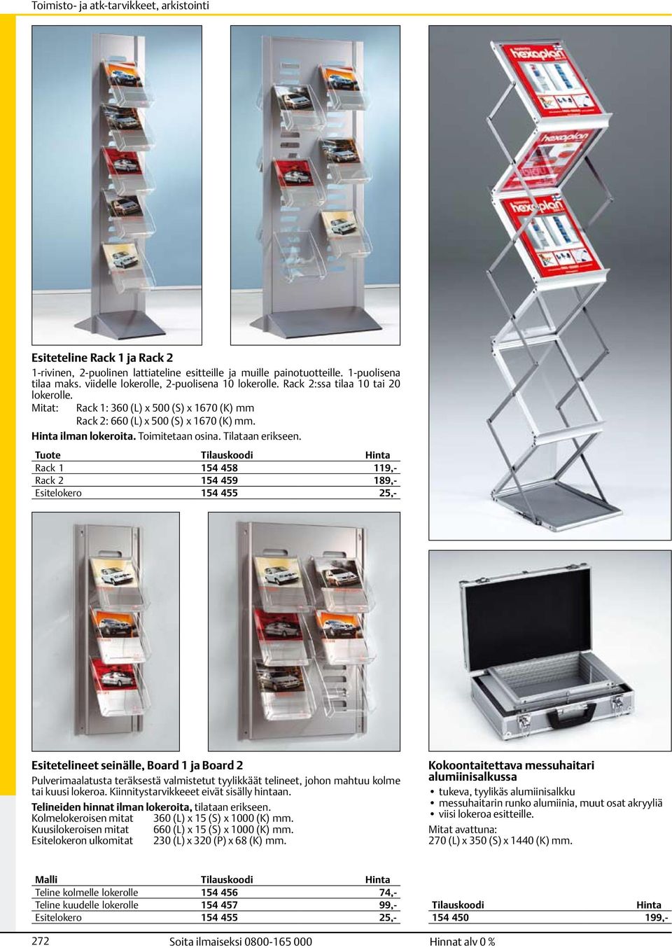 Tuote Rack 1 154 458 119,- Rack 2 154 459 189,- Esitelokero 154 455 25,- Esitetelineet seinälle, Board 1 ja Board 2 Pulverimaalatusta teräksestä valmistetut tyylikkäät telineet, johon mahtuu kolme