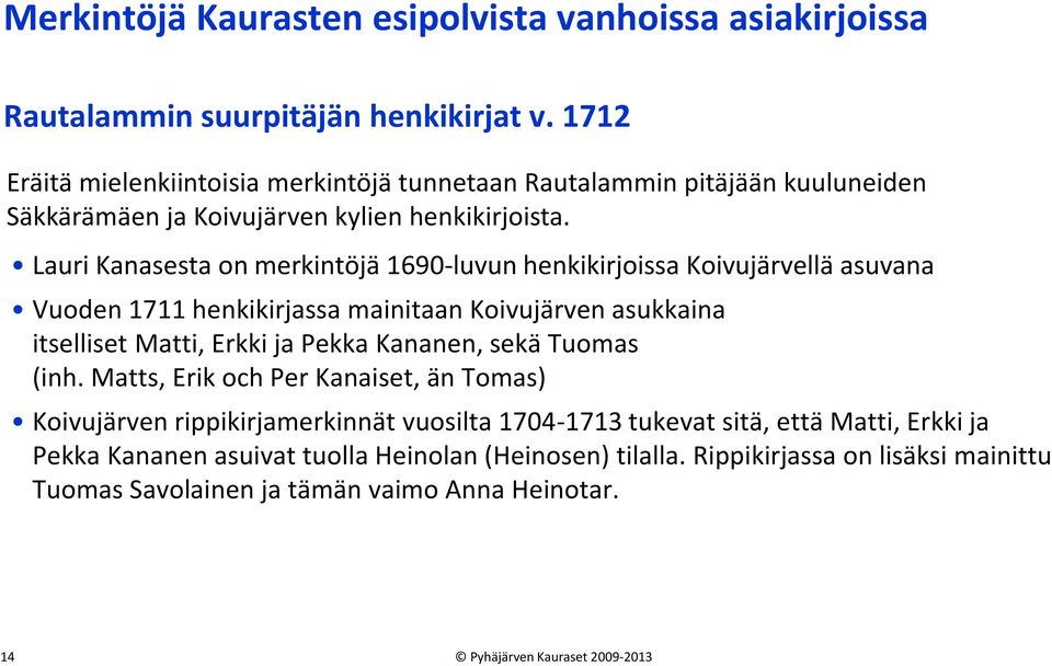 Lauri Kanasesta on merkintöjä 1690-luvun henkikirjoissa Koivujärvellä asuvana Vuoden 1711 henkikirjassa mainitaan Koivujärven asukkaina itselliset Matti, Erkki ja Pekka