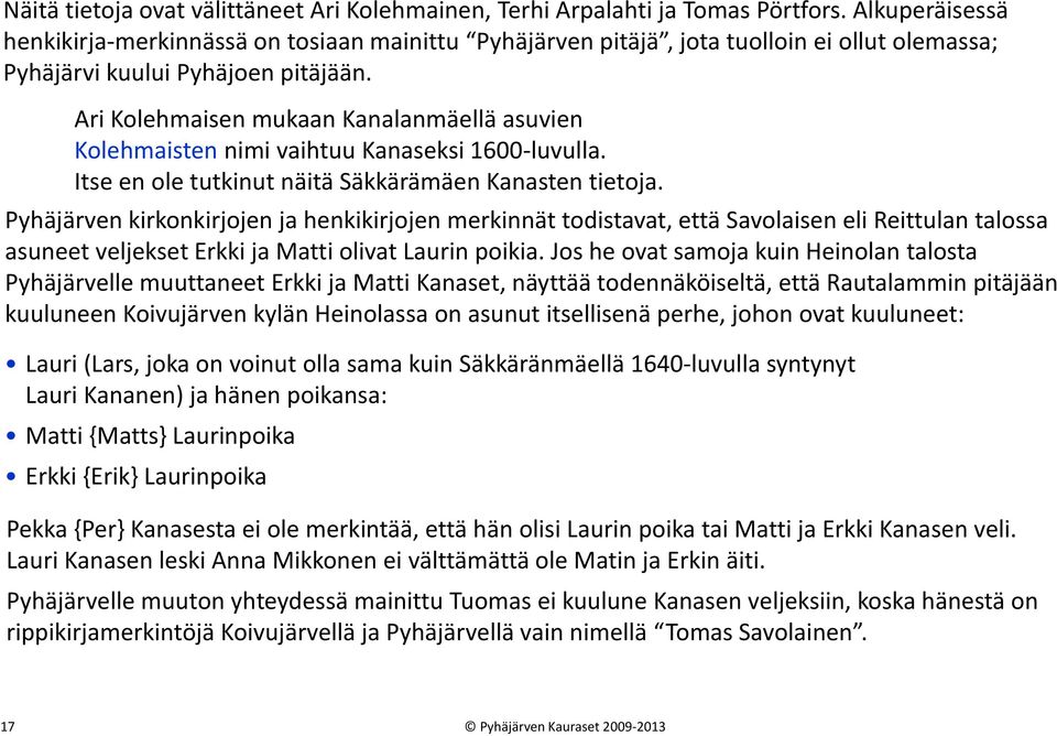 Ari Kolehmaisen mukaan Kanalanmäellä asuvien Kolehmaisten nimi vaihtuu Kanaseksi 1600-luvulla. Itse en ole tutkinut näitä Säkkärämäen Kanasten tietoja.