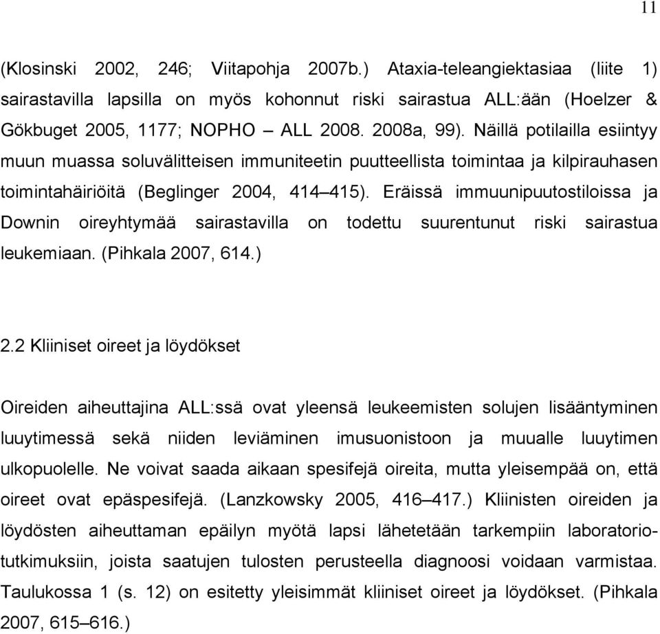 Eräissä immuunipuutostiloissa ja Downin oireyhtymää sairastavilla on todettu suurentunut riski sairastua leukemiaan. (Pihkala 2007, 614.) 2.