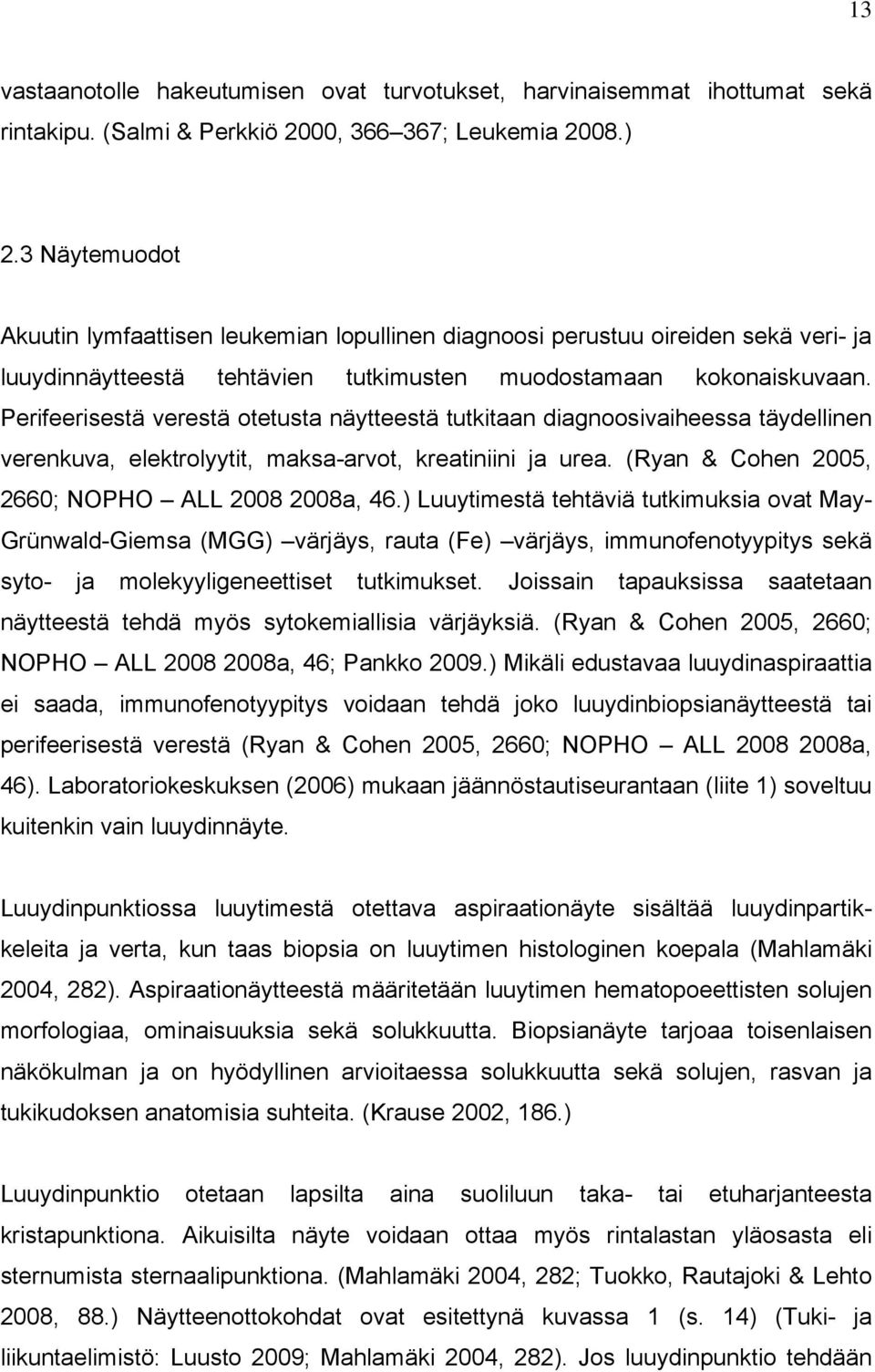 Perifeerisestä verestä otetusta näytteestä tutkitaan diagnoosivaiheessa täydellinen verenkuva, elektrolyytit, maksa-arvot, kreatiniini ja urea. (Ryan & Cohen 2005, 2660; NOPHO ALL 2008 2008a, 46.