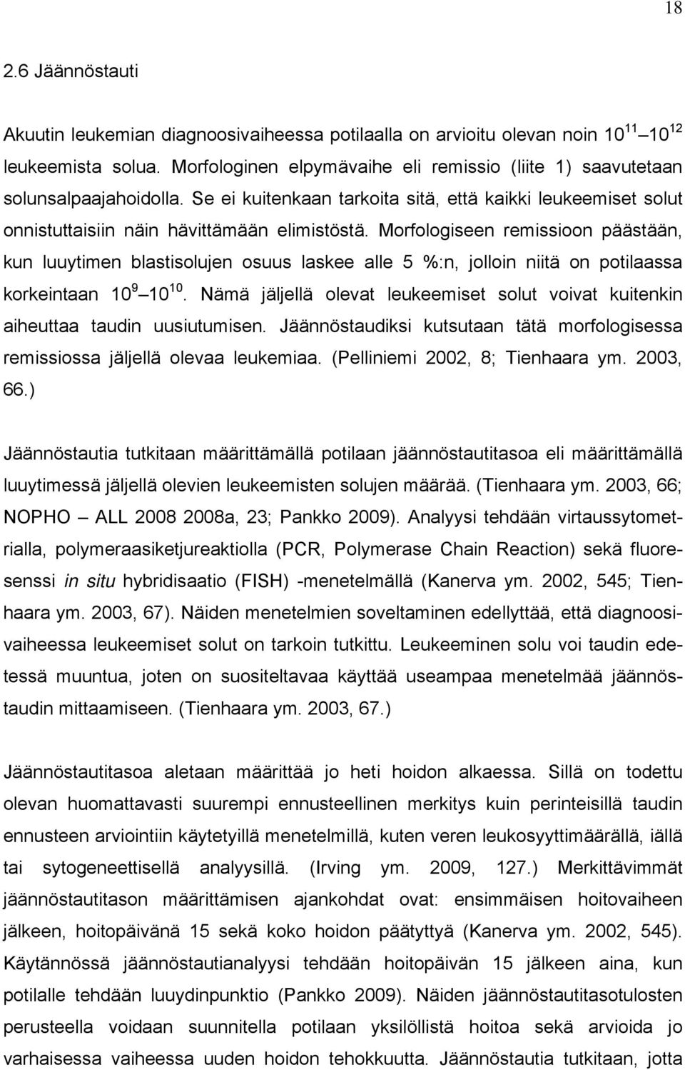 Morfologiseen remissioon päästään, kun luuytimen blastisolujen osuus laskee alle 5 %:n, jolloin niitä on potilaassa korkeintaan 10 9 10 10.