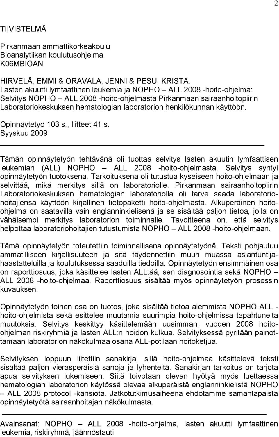 Syyskuu 2009 Tämän opinnäytetyön tehtävänä oli tuottaa selvitys lasten akuutin lymfaattisen leukemian (ALL) NOPHO ALL 2008 -hoito-ohjelmasta. Selvitys syntyi opinnäytetyön tuotoksena.