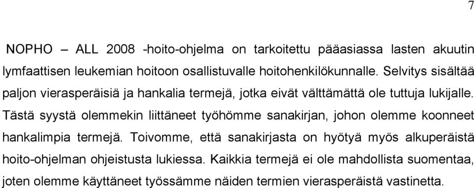 Tästä syystä olemmekin liittäneet työhömme sanakirjan, johon olemme koonneet hankalimpia termejä.