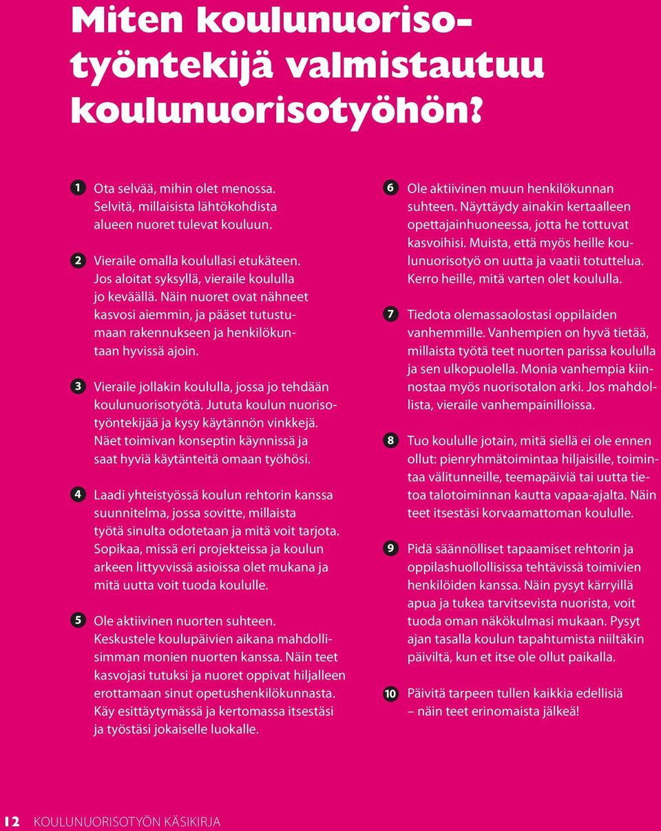 Vieraile jollakin koululla, jossa jo tehdään koulunuorisotyötä. Jututa koulun nuorisotyöntekijää ja kysy käytännön vinkkejä. Näet toimivan konseptin käynnissä ja saat hyviä käytänteitä omaan työhösi.