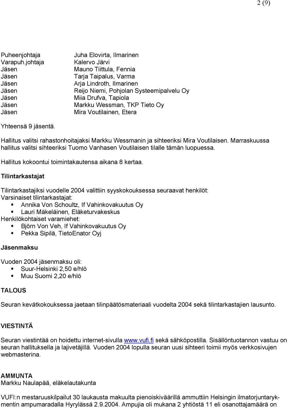 Tieto Oy Mira Voutilainen, Etera Yhteensä 9 jäsentä. Hallitus valitsi rahastonhoitajaksi Markku Wessmanin ja sihteeriksi Mira Voutilaisen.