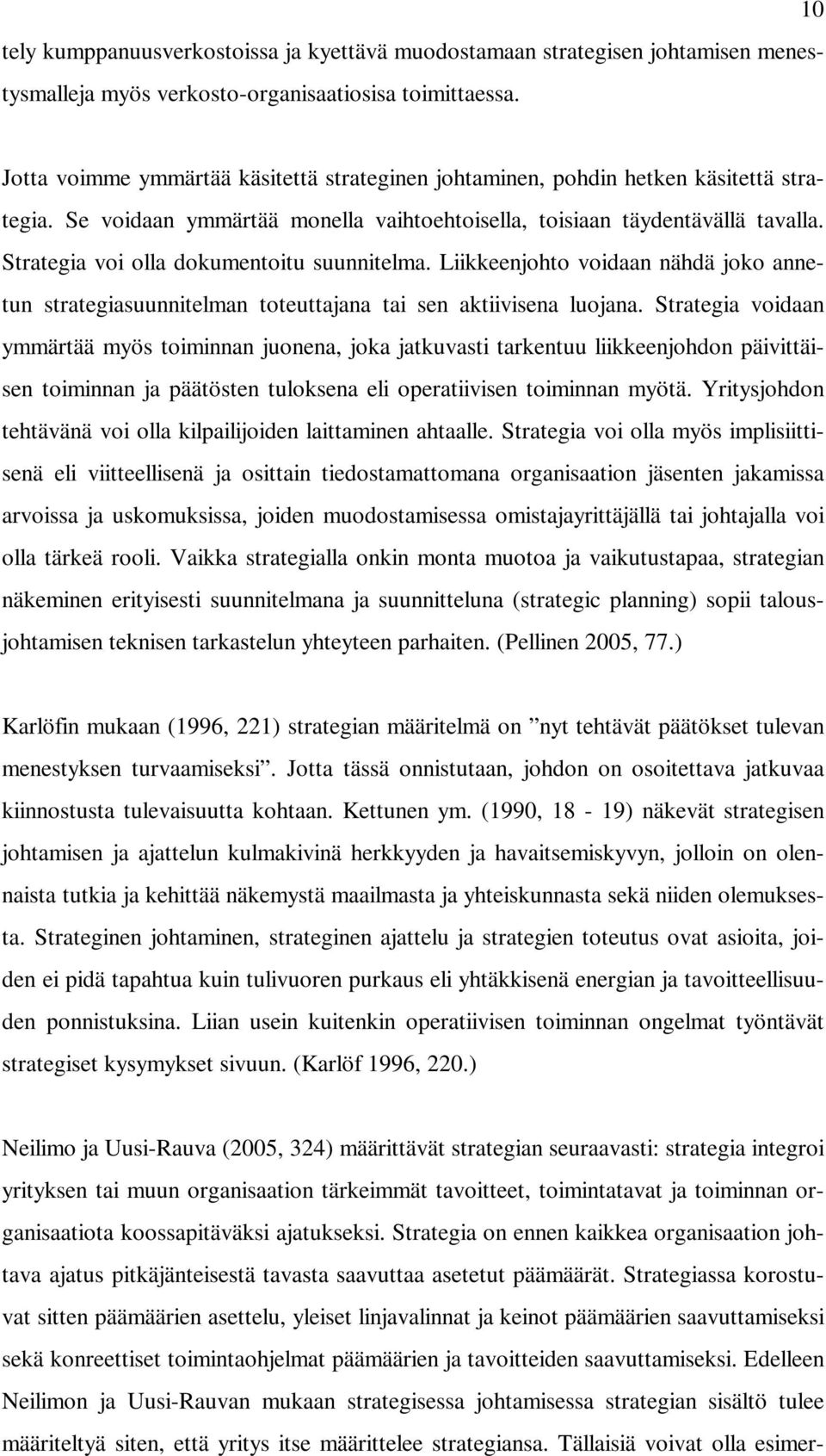 Strategia voi olla dokumentoitu suunnitelma. Liikkeenjohto voidaan nähdä joko annetun strategiasuunnitelman toteuttajana tai sen aktiivisena luojana.