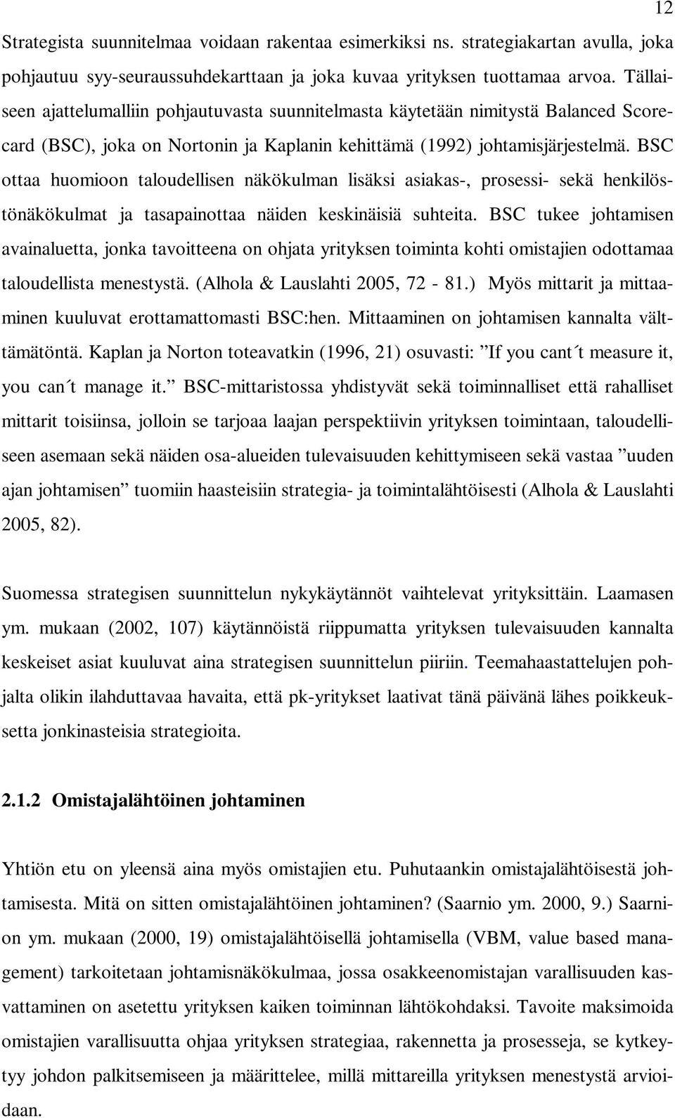 BSC ottaa huomioon taloudellisen näkökulman lisäksi asiakas-, prosessi- sekä henkilöstönäkökulmat ja tasapainottaa näiden keskinäisiä suhteita.