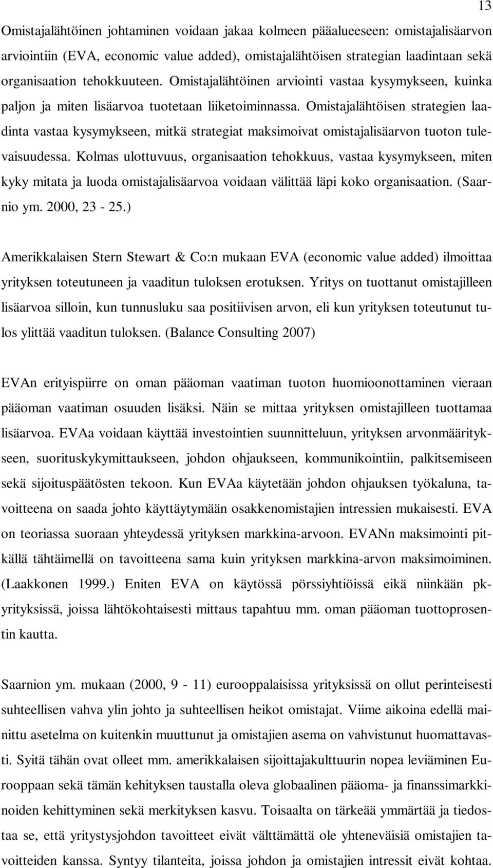 Omistajalähtöisen strategien laadinta vastaa kysymykseen, mitkä strategiat maksimoivat omistajalisäarvon tuoton tulevaisuudessa.