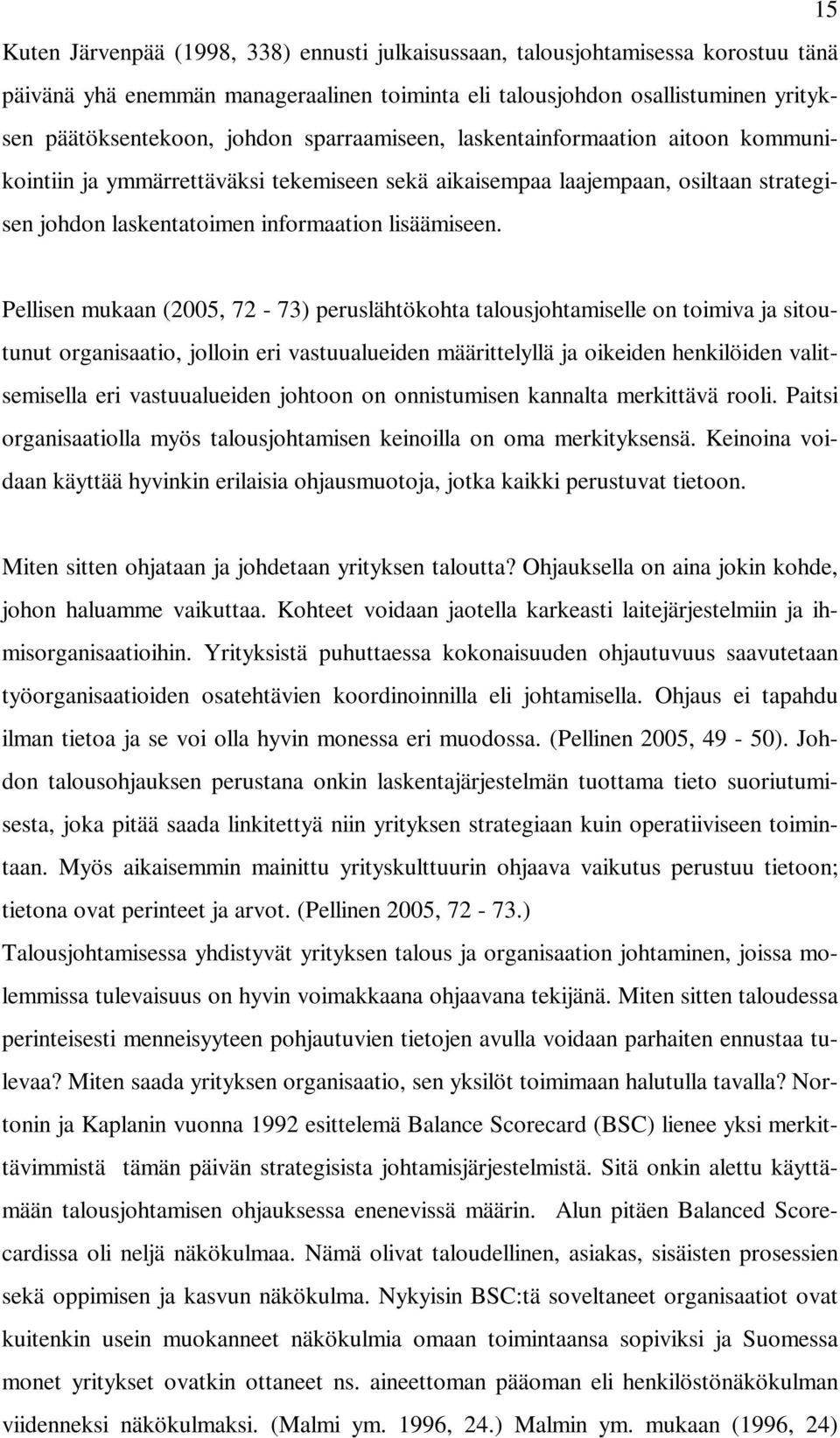 Pellisen mukaan (2005, 72-73) peruslähtökohta talousjohtamiselle on toimiva ja sitoutunut organisaatio, jolloin eri vastuualueiden määrittelyllä ja oikeiden henkilöiden valitsemisella eri