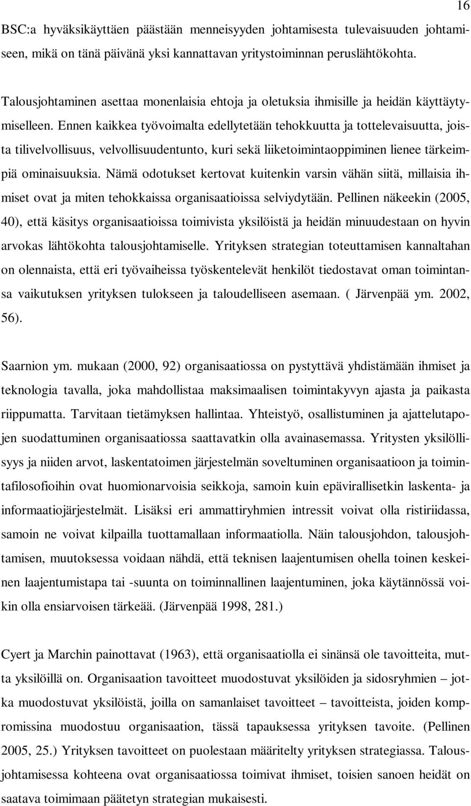 Ennen kaikkea työvoimalta edellytetään tehokkuutta ja tottelevaisuutta, joista tilivelvollisuus, velvollisuudentunto, kuri sekä liiketoimintaoppiminen lienee tärkeimpiä ominaisuuksia.