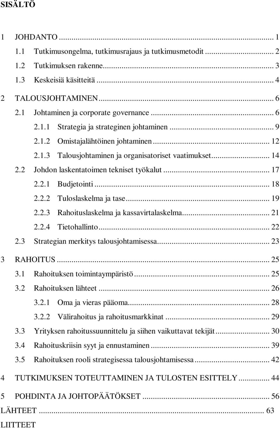 2 Johdon laskentatoimen tekniset työkalut... 17 2.2.1 Budjetointi... 18 2.2.2 Tuloslaskelma ja tase... 19 2.2.3 Rahoituslaskelma ja kassavirtalaskelma... 21 2.2.4 Tietohallinto... 22 2.