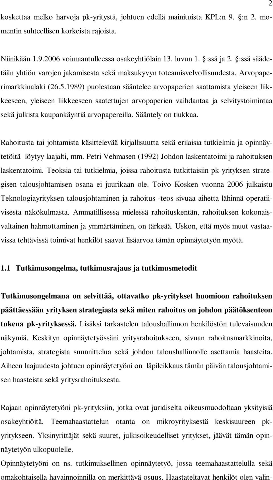 1989) puolestaan sääntelee arvopaperien saattamista yleiseen liikkeeseen, yleiseen liikkeeseen saatettujen arvopaperien vaihdantaa ja selvitystoimintaa sekä julkista kaupankäyntiä arvopapereilla.