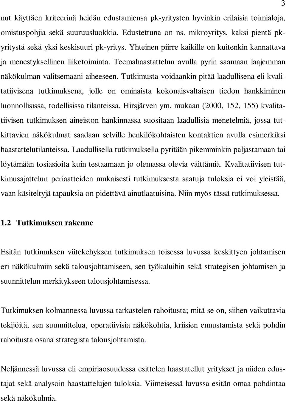 Teemahaastattelun avulla pyrin saamaan laajemman näkökulman valitsemaani aiheeseen.