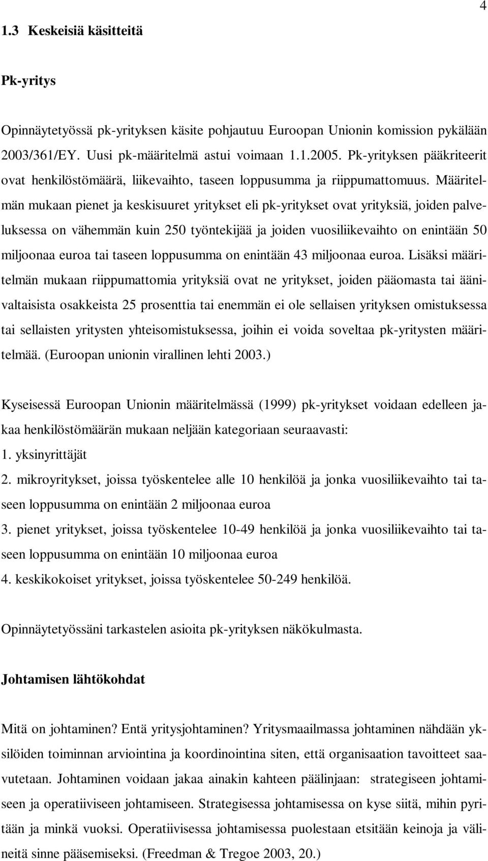 Määritelmän mukaan pienet ja keskisuuret yritykset eli pk-yritykset ovat yrityksiä, joiden palveluksessa on vähemmän kuin 250 työntekijää ja joiden vuosiliikevaihto on enintään 50 miljoonaa euroa tai