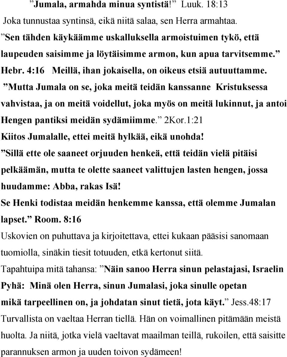 Mutta Jumala on se, joka meitä teidän kanssanne Kristuksessa vahvistaa, ja on meitä voidellut, joka myös on meitä lukinnut, ja antoi Hengen pantiksi meidän sydämiimme. 2Kor.