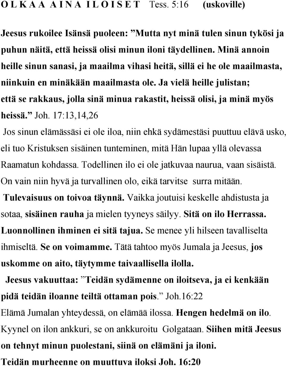 Ja vielä heille julistan; että se rakkaus, jolla sinä minua rakastit, heissä olisi, ja minä myös heissä. Joh.