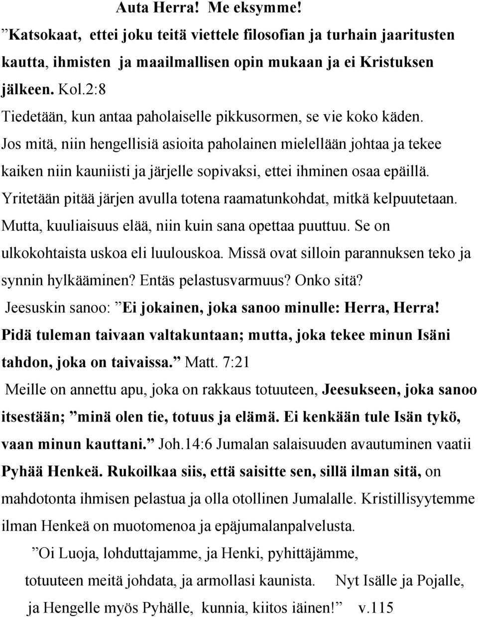 Jos mitä, niin hengellisiä asioita paholainen mielellään johtaa ja tekee kaiken niin kauniisti ja järjelle sopivaksi, ettei ihminen osaa epäillä.