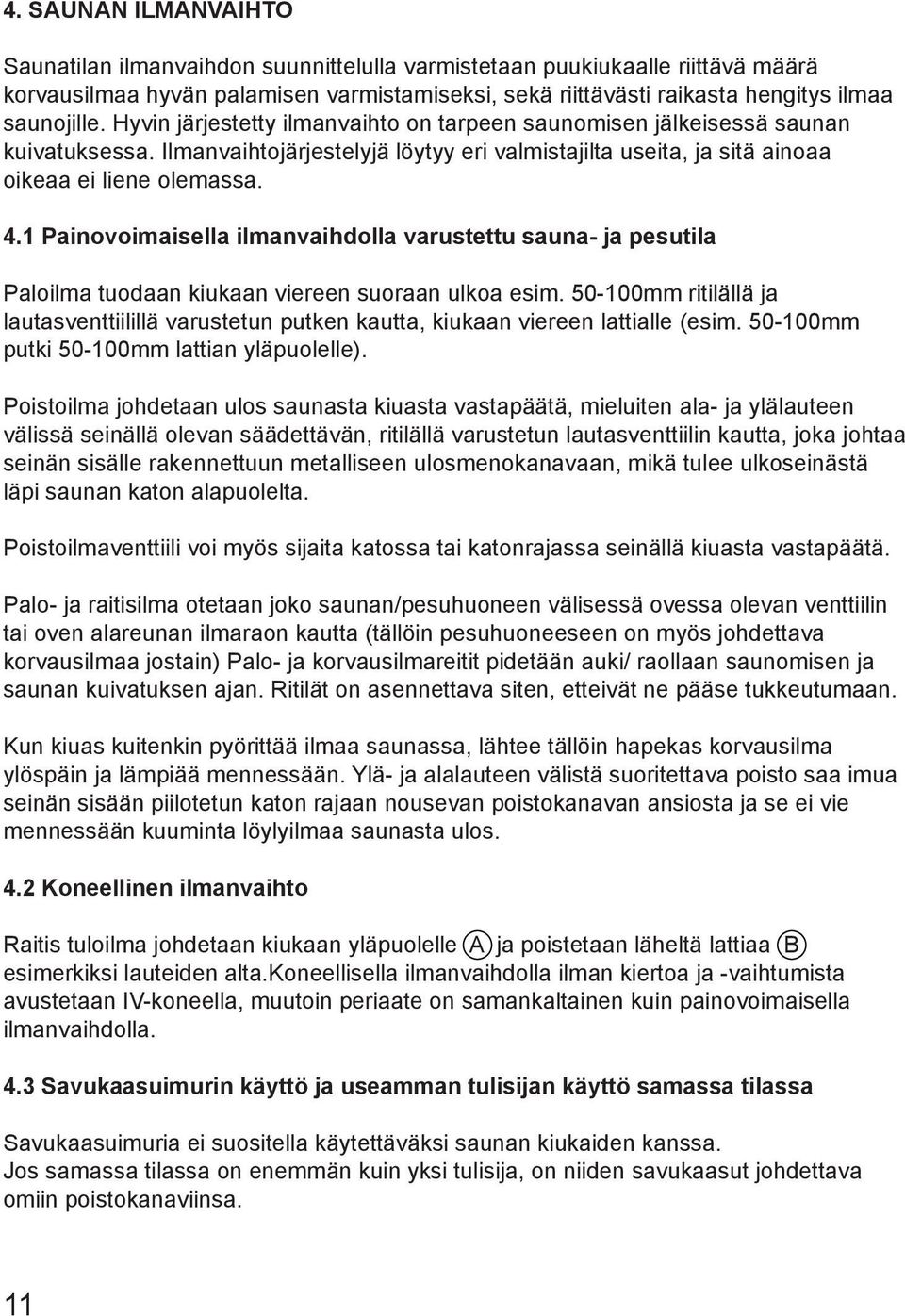 1 Painovoimaisella ilmanvaihdolla varustettu sauna- ja pesutila Paloilma tuodaan kiukaan viereen suoraan ulkoa esim.