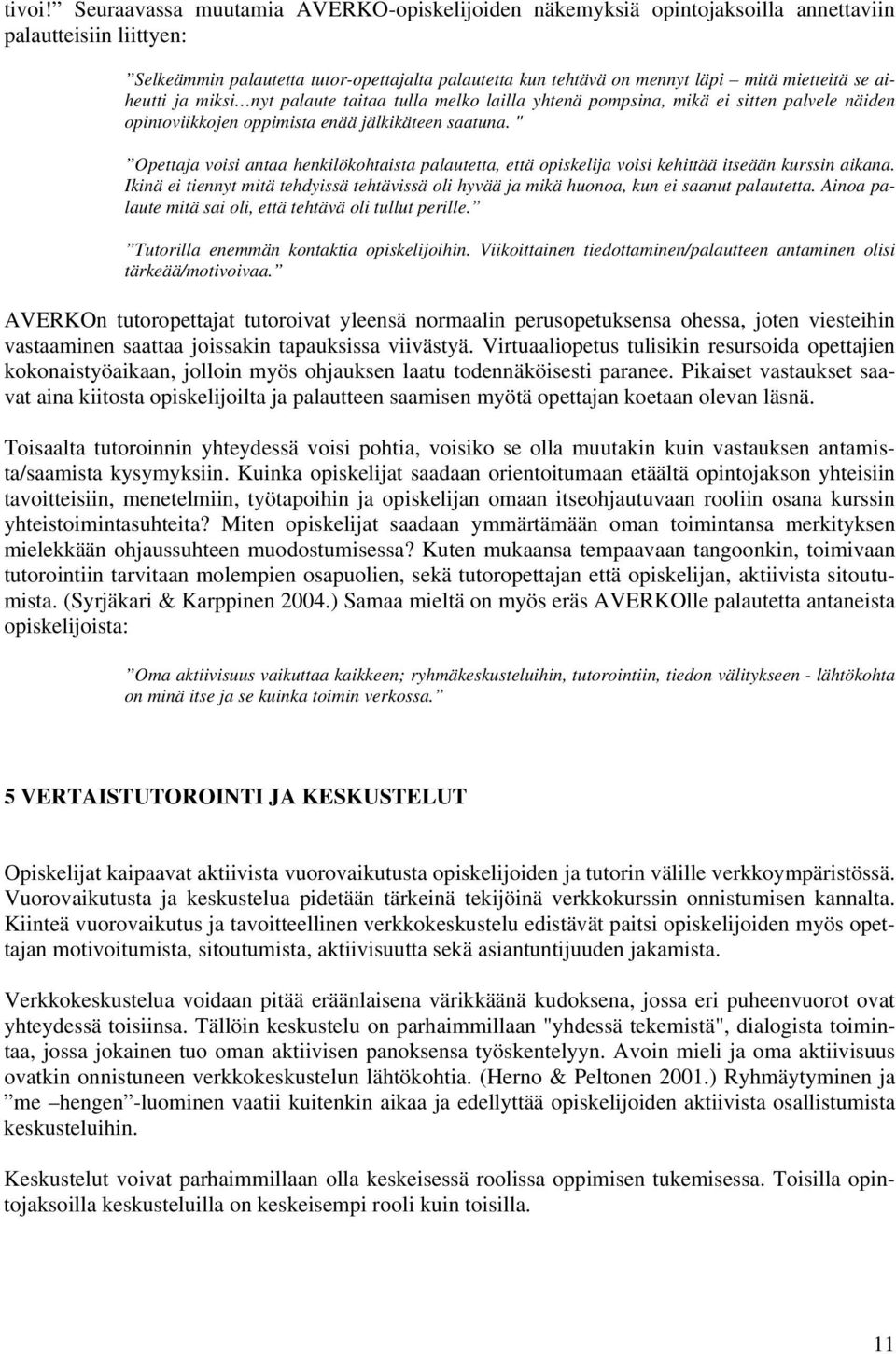 se aiheutti ja miksi nyt palaute taitaa tulla melko lailla yhtenä pompsina, mikä ei sitten palvele näiden opintoviikkojen oppimista enää jälkikäteen saatuna.