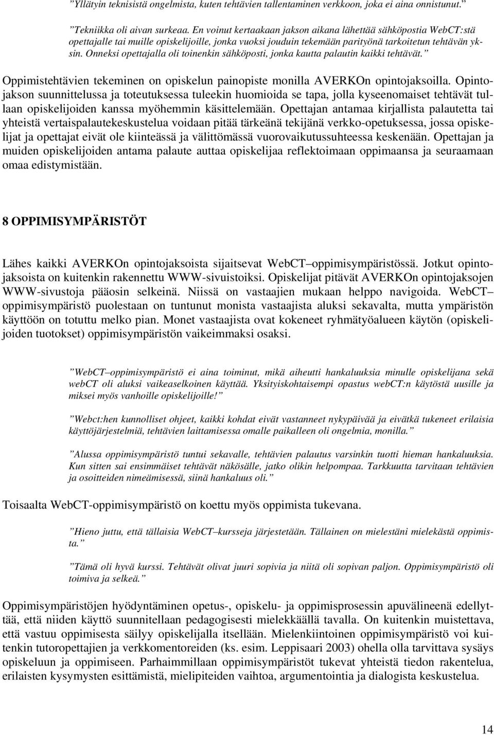 Onneksi opettajalla oli toinenkin sähköposti, jonka kautta palautin kaikki tehtävät. Oppimistehtävien tekeminen on opiskelun painopiste monilla AVERKOn opintojaksoilla.