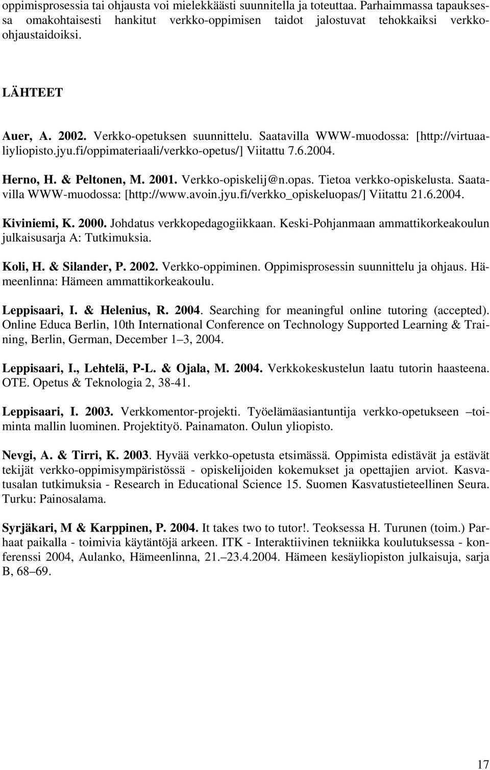 Verkko-opiskelij@n.opas. Tietoa verkko-opiskelusta. Saatavilla WWW-muodossa: [http://www.avoin.jyu.fi/verkko_opiskeluopas/] Viitattu 21.6.2004. Kiviniemi, K. 2000. Johdatus verkkopedagogiikkaan.