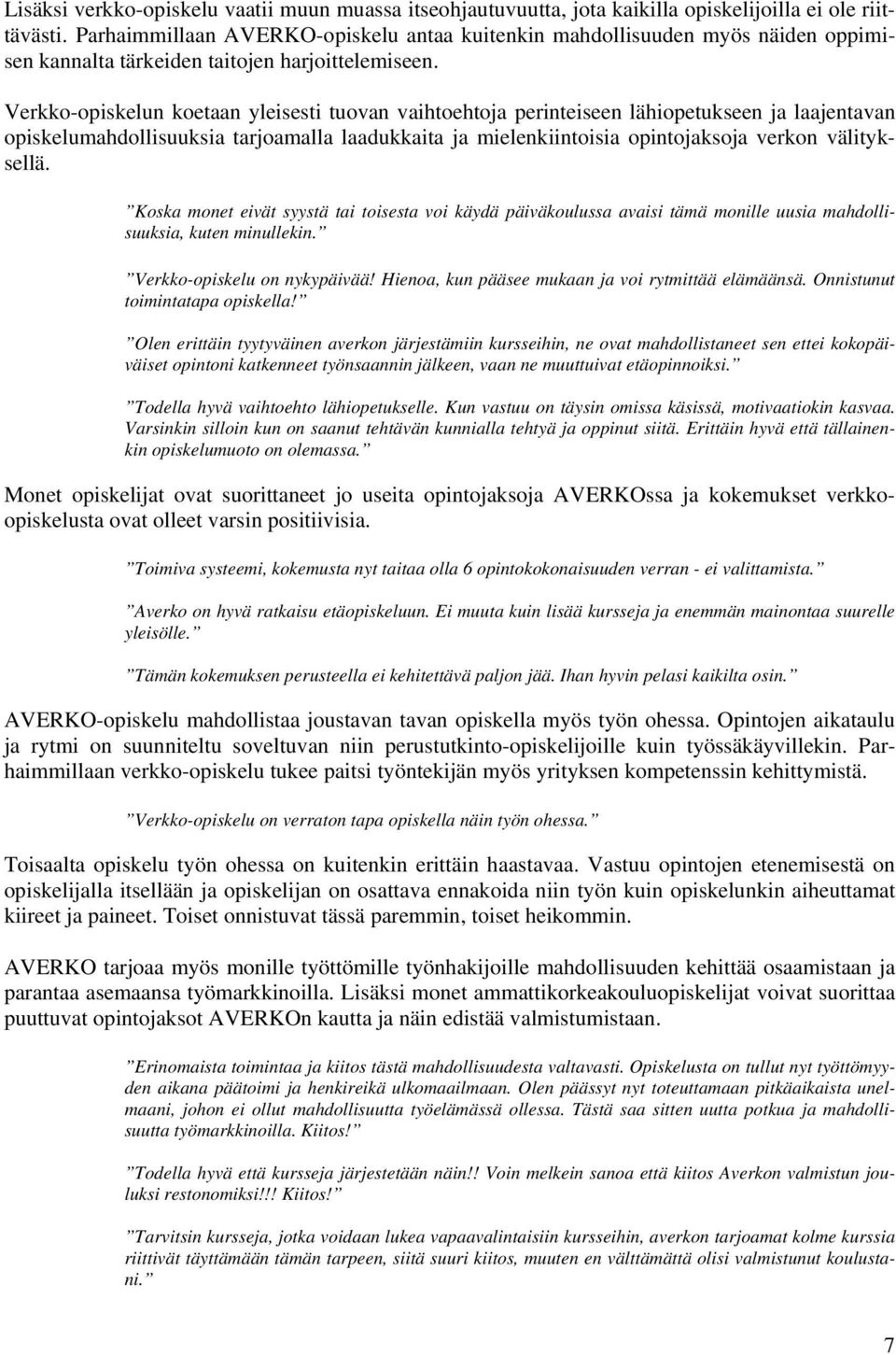 Verkko-opiskelun koetaan yleisesti tuovan vaihtoehtoja perinteiseen lähiopetukseen ja laajentavan opiskelumahdollisuuksia tarjoamalla laadukkaita ja mielenkiintoisia opintojaksoja verkon välityksellä.