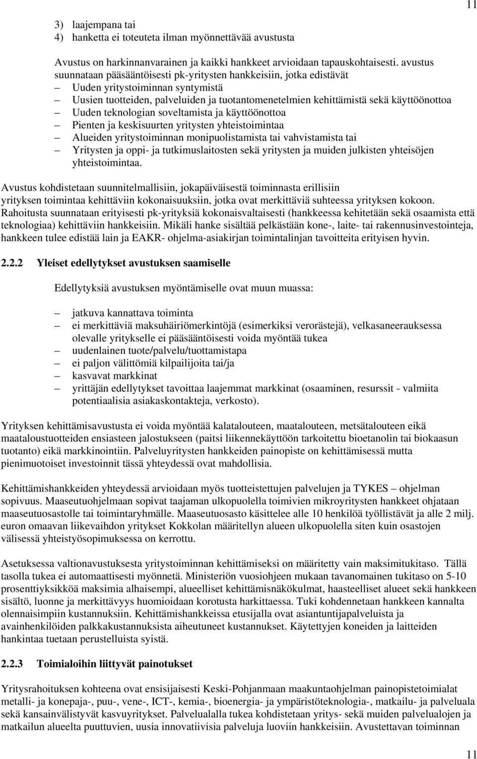 Uuden teknologian soveltamista ja käyttöönottoa Pienten ja keskisuurten yritysten yhteistoimintaa Alueiden yritystoiminnan monipuolistamista tai vahvistamista tai Yritysten ja oppi- ja