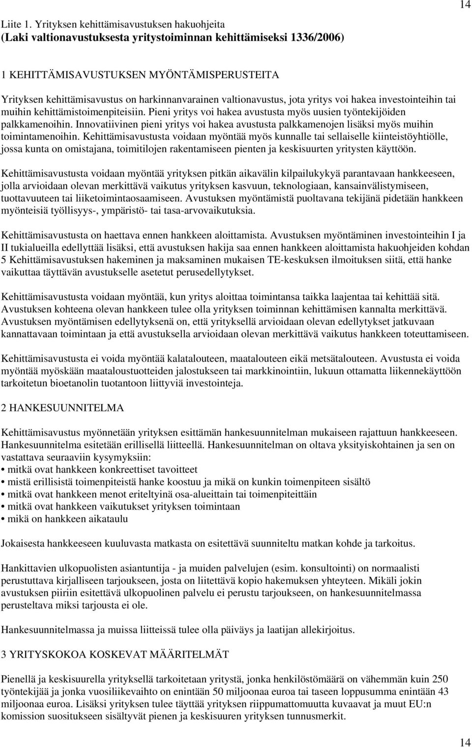 harkinnanvarainen valtionavustus, jota yritys voi hakea investointeihin tai muihin kehittämistoimenpiteisiin. Pieni yritys voi hakea avustusta myös uusien työntekijöiden palkkamenoihin.