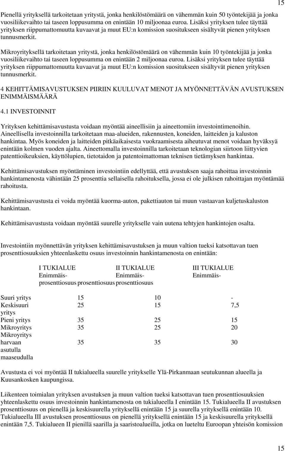 Mikroyrityksellä tarkoitetaan yritystä, jonka henkilöstömäärä on vähemmän kuin 10 työntekijää ja jonka vuosiliikevaihto tai taseen loppusumma on enintään 2 miljoonaa euroa.