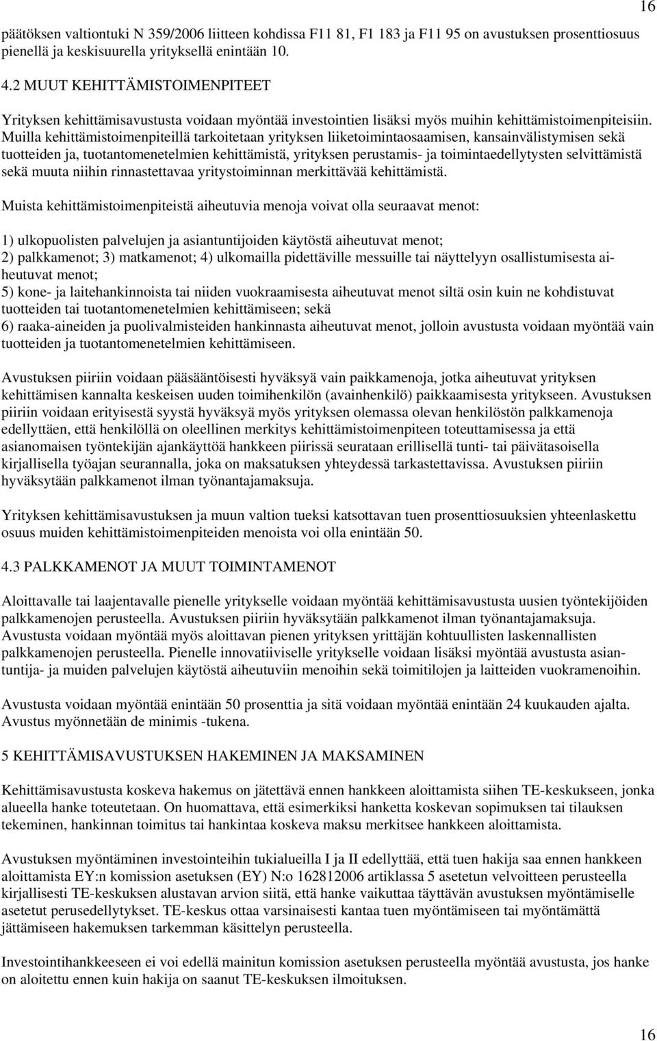 Muilla kehittämistoimenpiteillä tarkoitetaan yrityksen liiketoimintaosaamisen, kansainvälistymisen sekä tuotteiden ja, tuotantomenetelmien kehittämistä, yrityksen perustamis- ja toimintaedellytysten