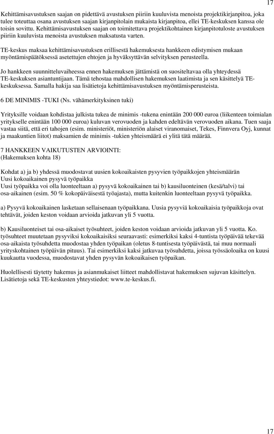 TE-keskus maksaa kehittämisavustuksen erillisestä hakemuksesta hankkeen edistymisen mukaan myöntämispäätöksessä asetettujen ehtojen ja hyväksyttävän selvityksen perusteella.