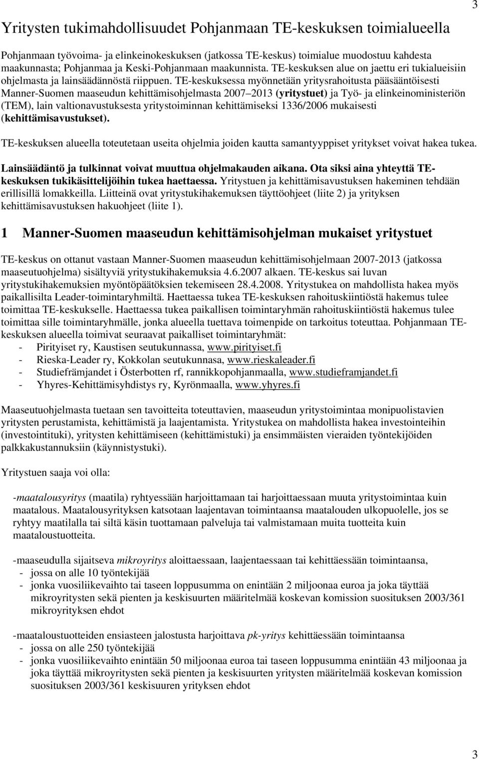 TE-keskuksessa myönnetään yritysrahoitusta pääsääntöisesti Manner-Suomen maaseudun kehittämisohjelmasta 2007 2013 (yritystuet) ja Työ- ja elinkeinoministeriön (TEM), lain valtionavustuksesta