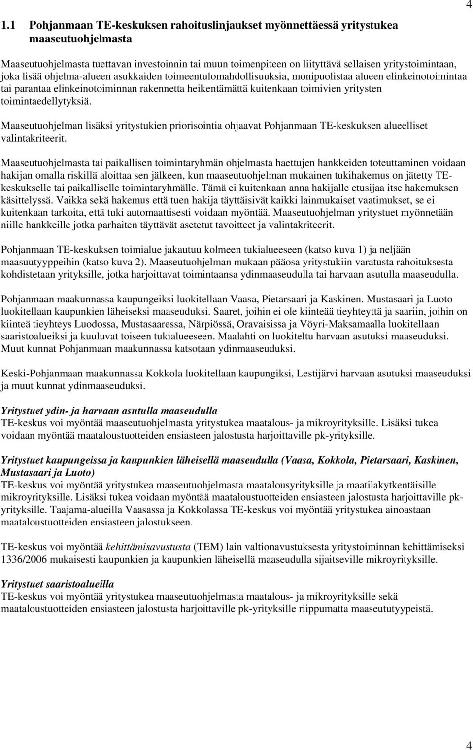 toimintaedellytyksiä. Maaseutuohjelman lisäksi yritystukien priorisointia ohjaavat Pohjanmaan TE-keskuksen alueelliset valintakriteerit.