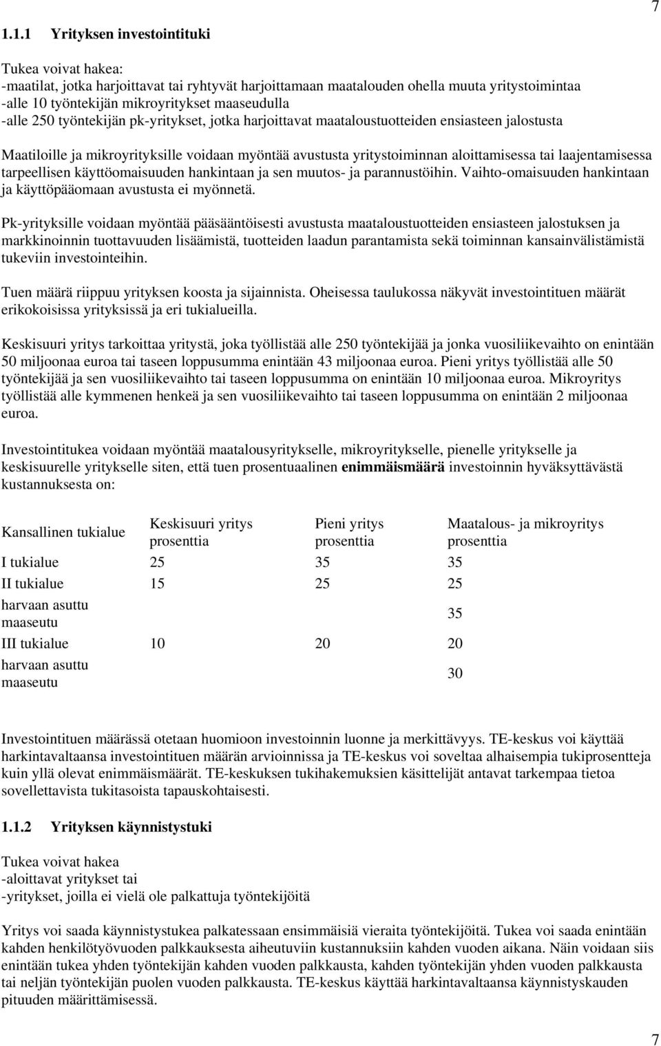 laajentamisessa tarpeellisen käyttöomaisuuden hankintaan ja sen muutos- ja parannustöihin. Vaihto-omaisuuden hankintaan ja käyttöpääomaan avustusta ei myönnetä.