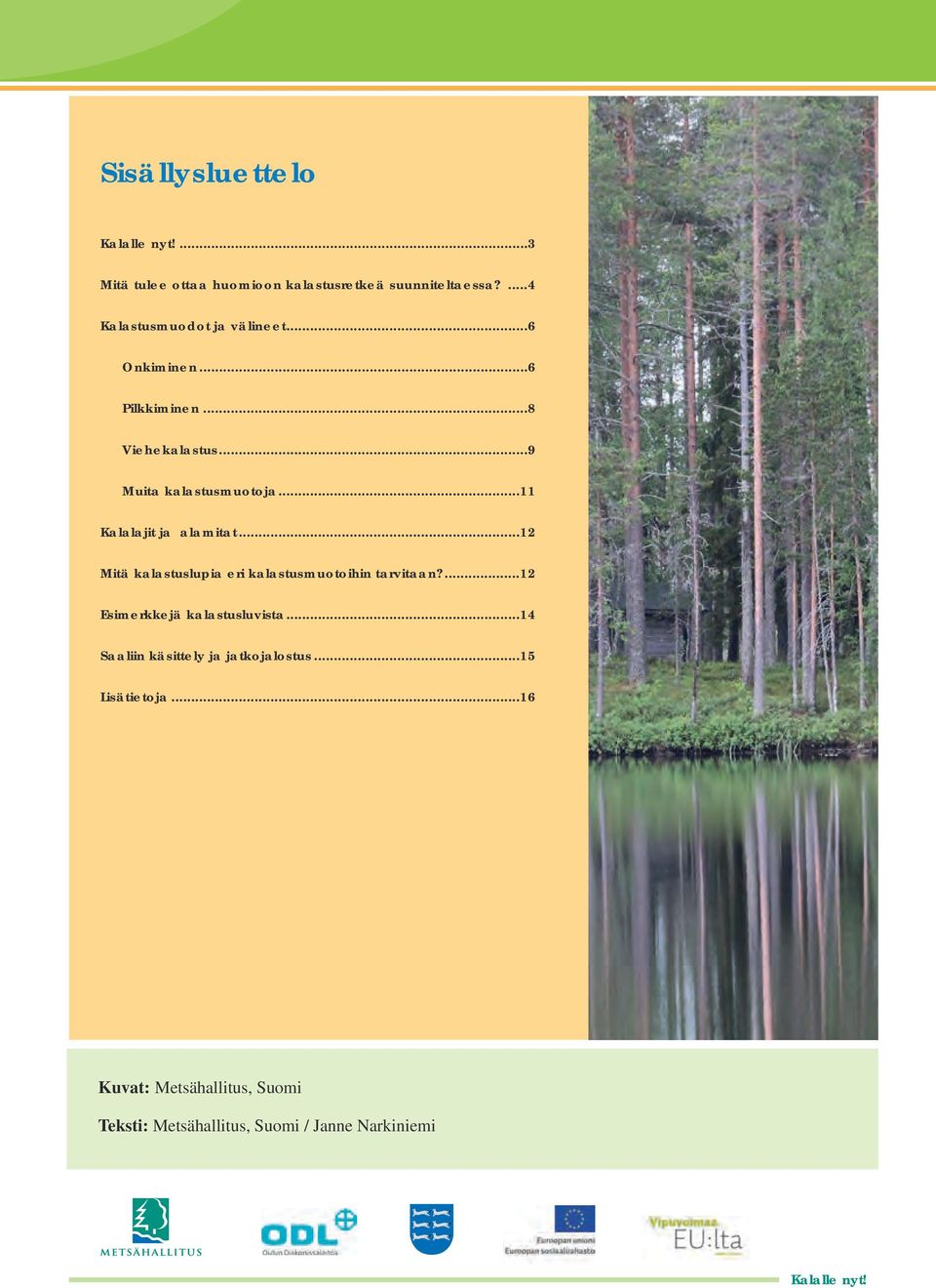 ..12 Mitä kalastuslupia eri kalastusmuotoihin tarvitaan?...12 Esimerkkejä kalastusluvista.