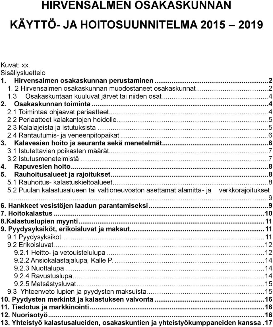 3 Kalalajeista ja istutuksista... 5 2.4 Rantautumis- ja veneenpitopaikat... 6 3. Kalavesien hoito ja seuranta sekä menetelmät... 6 3.1 Istutettavien poikasten määrät... 7 3.2 Istutusmenetelmistä... 7 4.