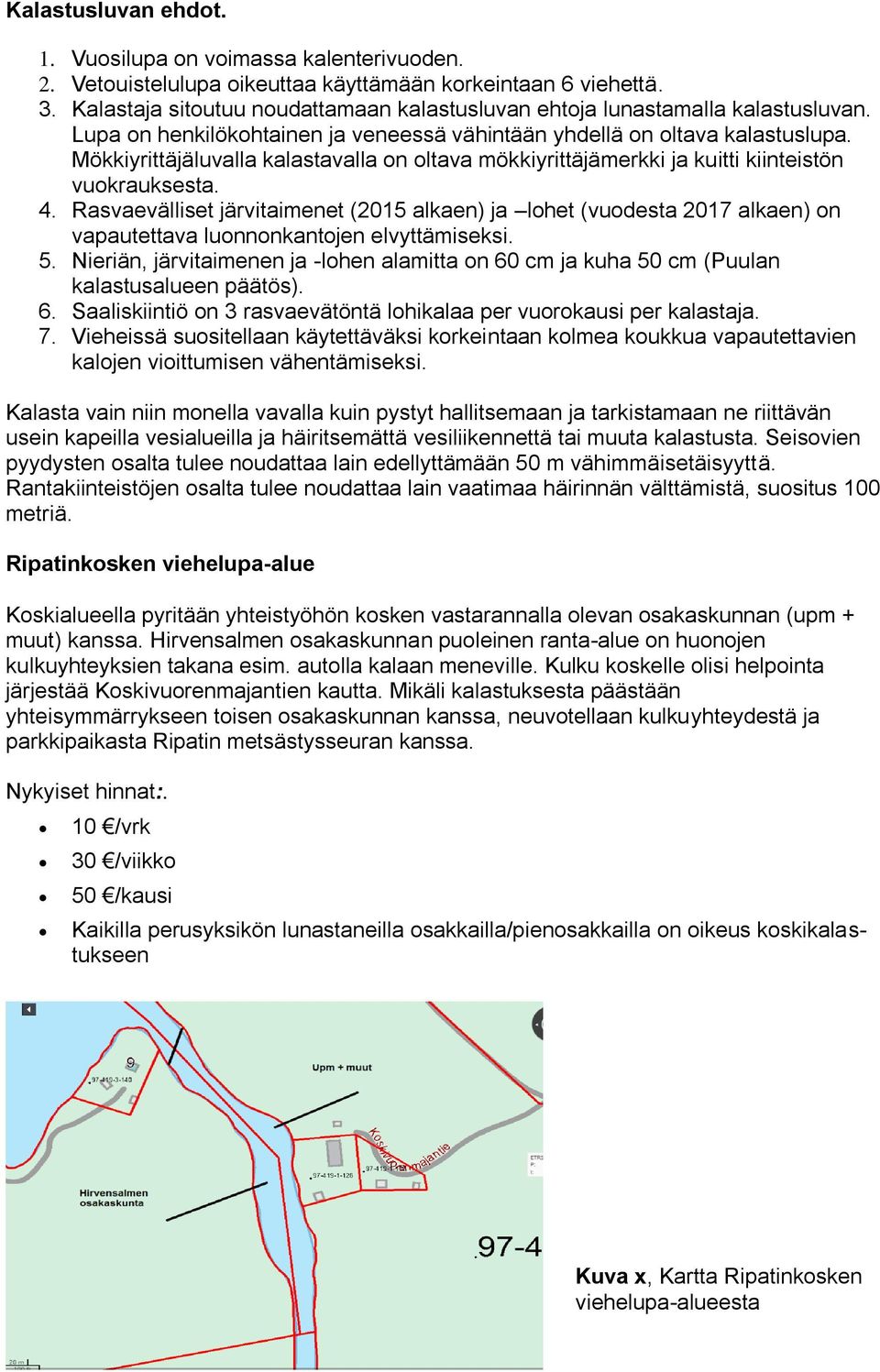 Mökkiyrittäjäluvalla kalastavalla on oltava mökkiyrittäjämerkki ja kuitti kiinteistön vuokrauksesta. 4.