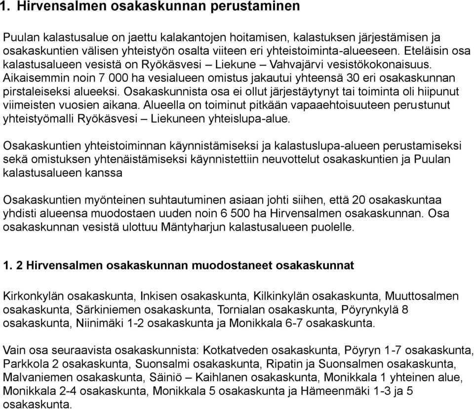 Aikaisemmin noin 7 000 ha vesialueen omistus jakautui yhteensä 30 eri osakaskunnan pirstaleiseksi alueeksi.