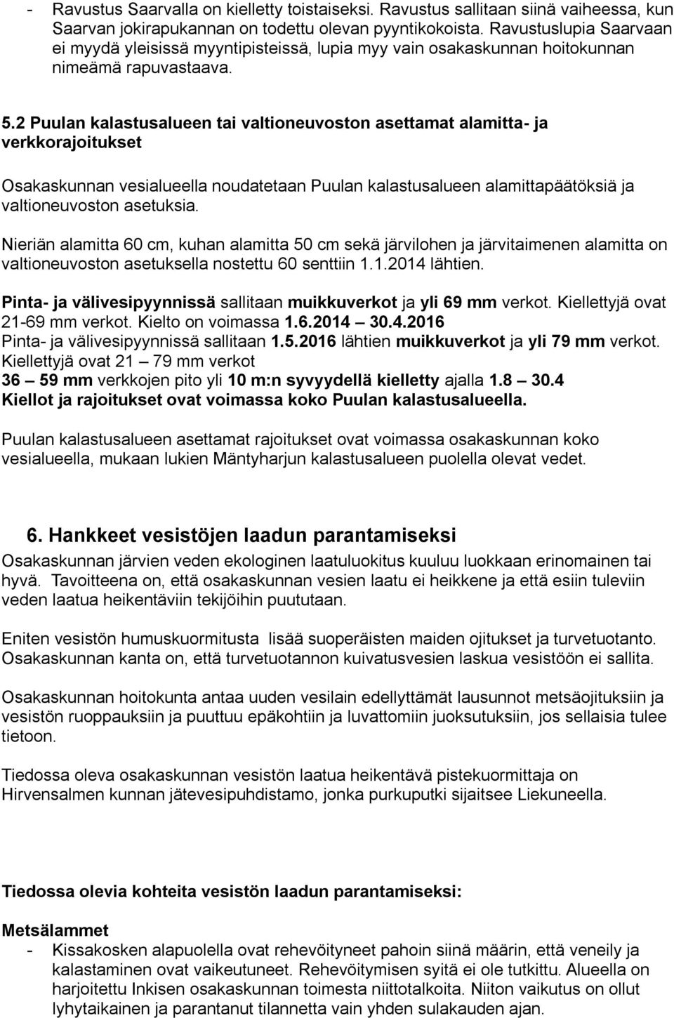 2 Puulan kalastusalueen tai valtioneuvoston asettamat alamitta- ja verkkorajoitukset Osakaskunnan vesialueella noudatetaan Puulan kalastusalueen alamittapäätöksiä ja valtioneuvoston asetuksia.