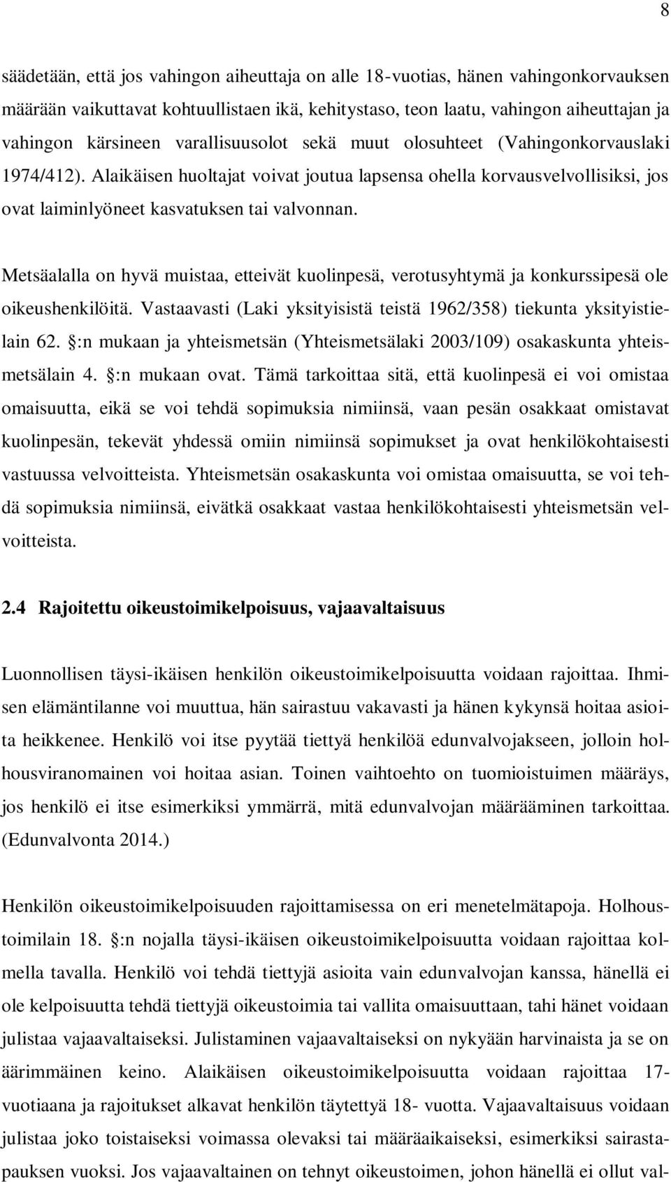Metsäalalla on hyvä muistaa, etteivät kuolinpesä, verotusyhtymä ja konkurssipesä ole oikeushenkilöitä. Vastaavasti (Laki yksityisistä teistä 1962/358) tiekunta yksityistielain 62.