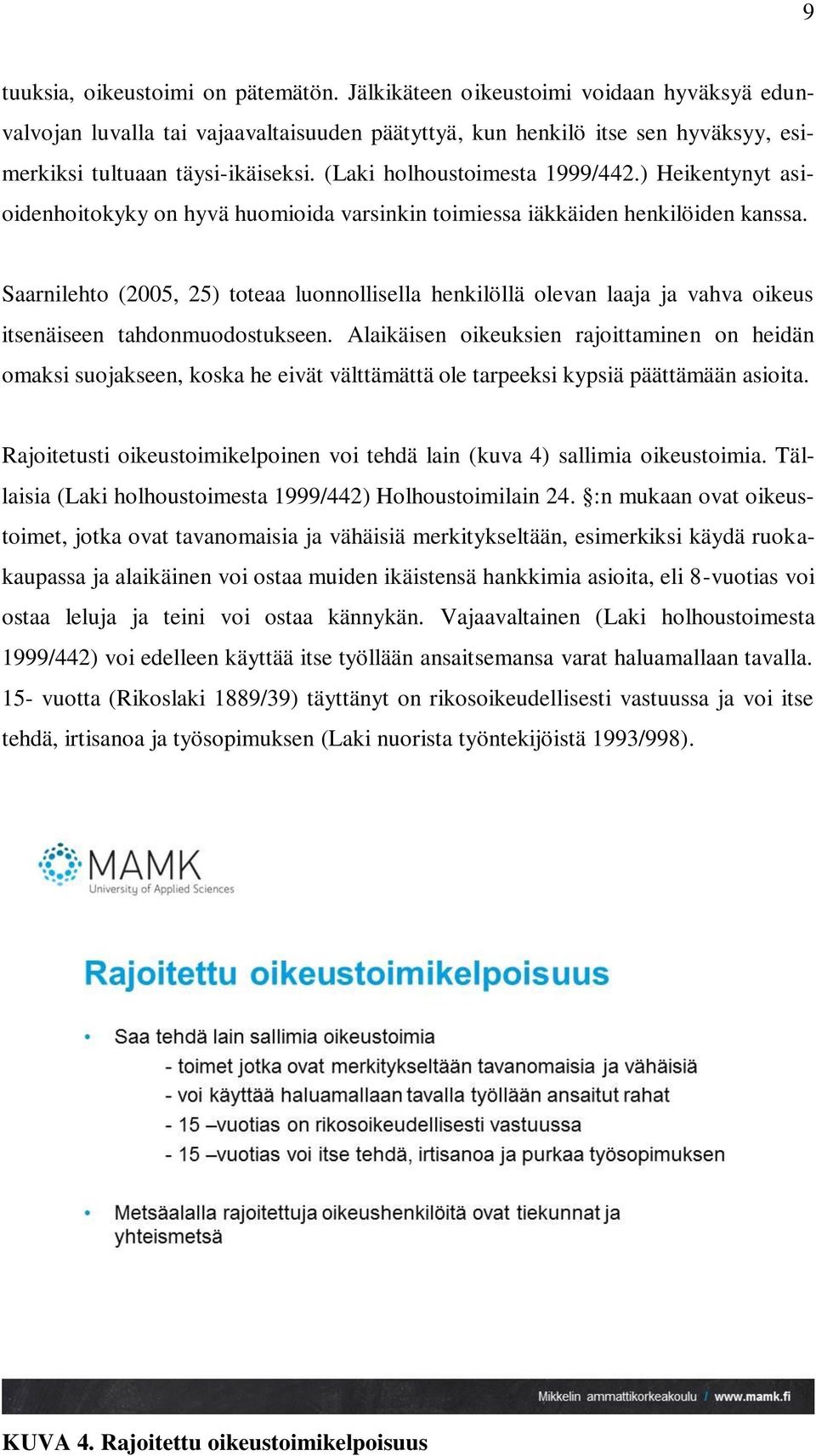 Saarnilehto (2005, 25) toteaa luonnollisella henkilöllä olevan laaja ja vahva oikeus itsenäiseen tahdonmuodostukseen.