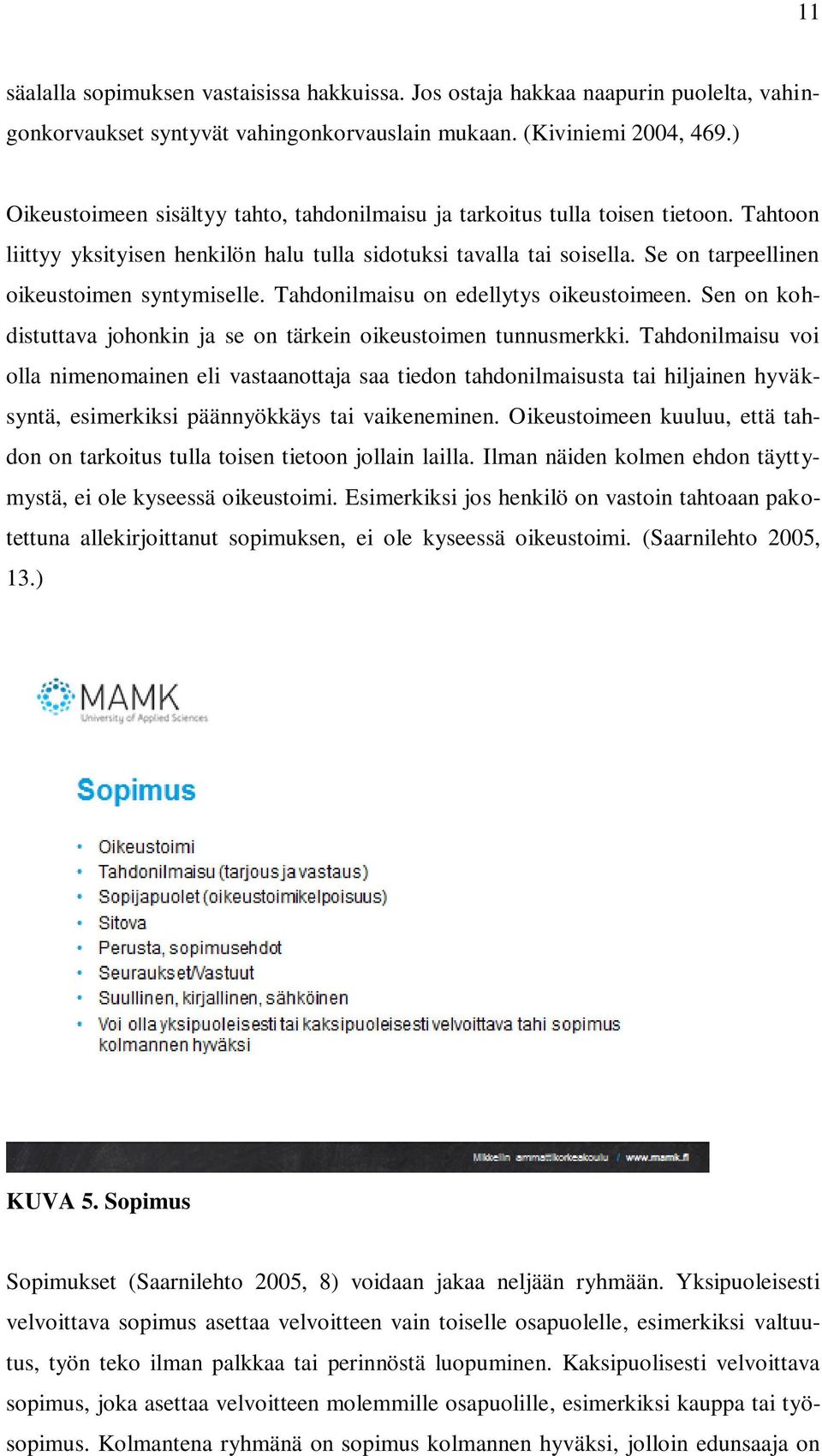 Se on tarpeellinen oikeustoimen syntymiselle. Tahdonilmaisu on edellytys oikeustoimeen. Sen on kohdistuttava johonkin ja se on tärkein oikeustoimen tunnusmerkki.