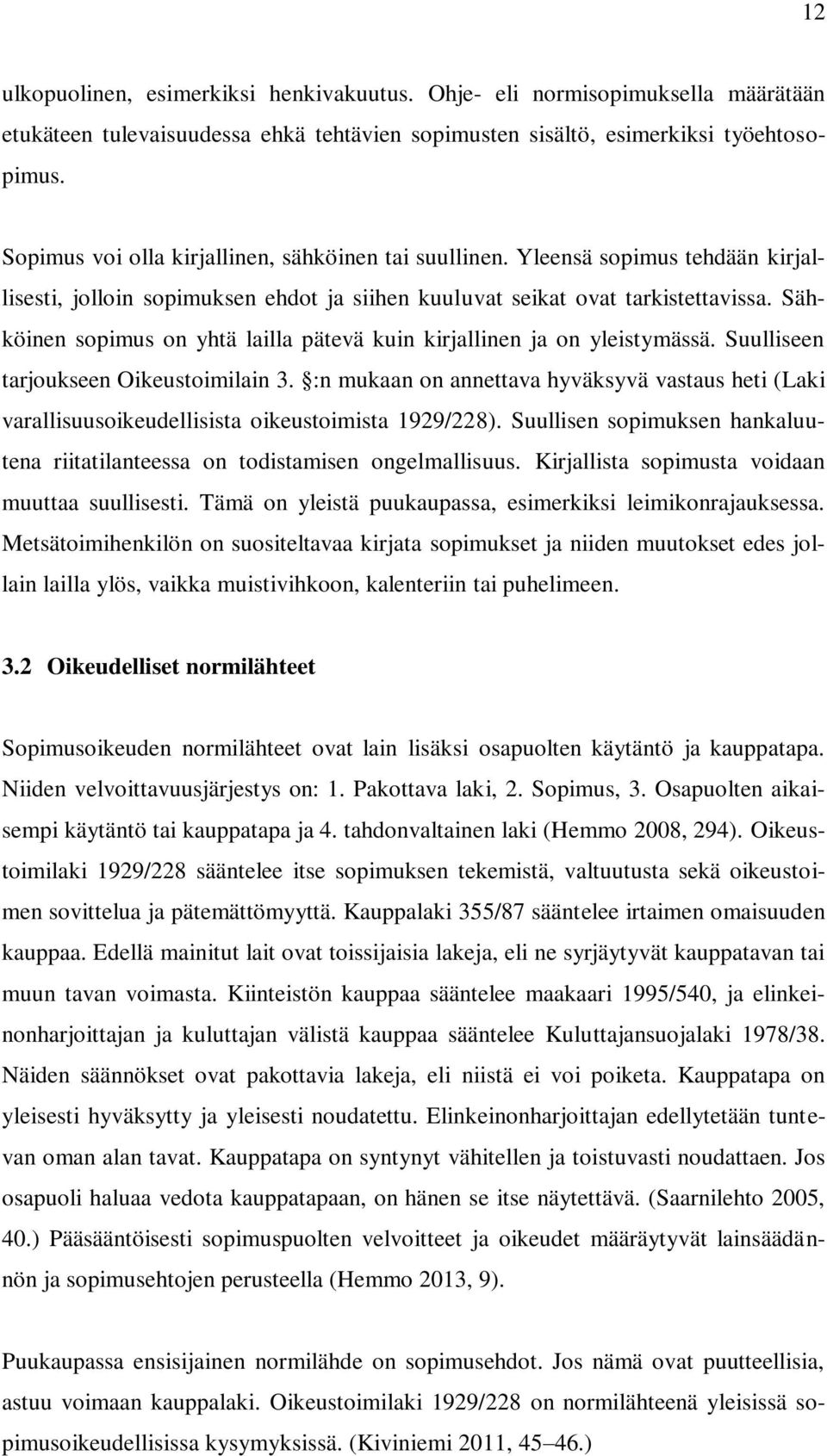 Sähköinen sopimus on yhtä lailla pätevä kuin kirjallinen ja on yleistymässä. Suulliseen tarjoukseen Oikeustoimilain 3.