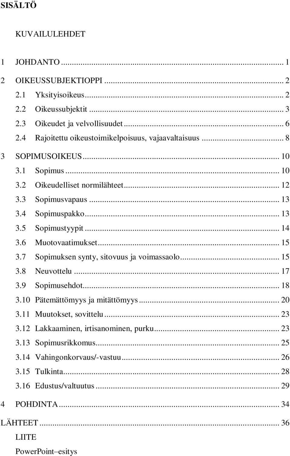 .. 14 3.6 Muotovaatimukset... 15 3.7 Sopimuksen synty, sitovuus ja voimassaolo... 15 3.8 Neuvottelu... 17 3.9 Sopimusehdot... 18 3.10 Pätemättömyys ja mitättömyys... 20 3.
