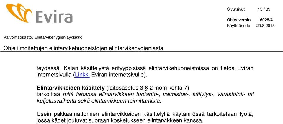 Elintarvikkeiden käsittely (laitosasetus 3 2 mom kohta 7) tarkoittaa mitä tahansa elintarvikkeen tuotanto-, valmistus-,