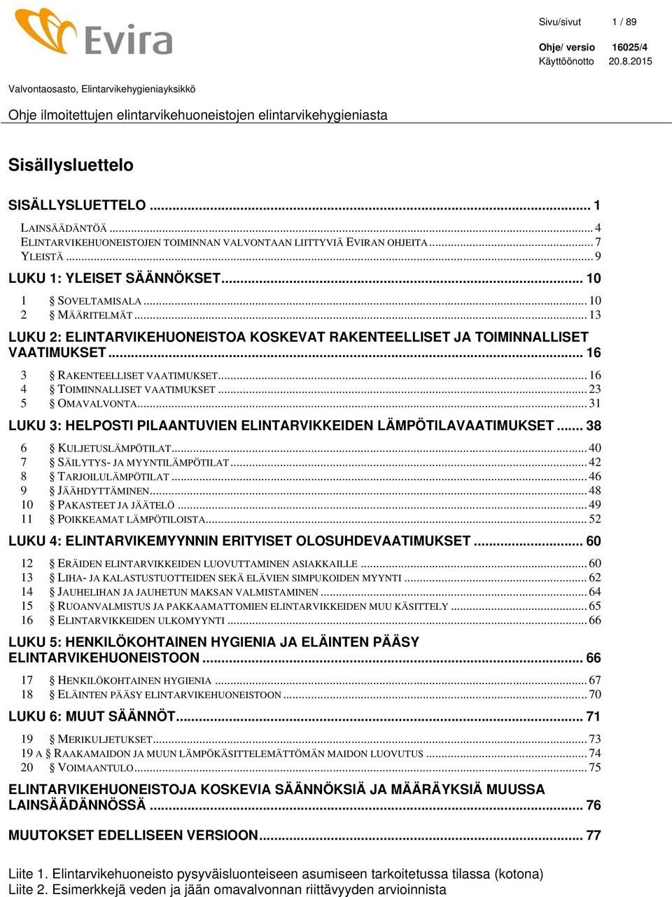 .. 23 5 OMAVALVONTA... 31 LUKU 3: HELPOSTI PILAANTUVIEN ELINTARVIKKEIDEN LÄMPÖTILAVAATIMUKSET... 38 6 KULJETUSLÄMPÖTILAT... 40 7 SÄILYTYS- JA MYYNTILÄMPÖTILAT... 42 8 TARJOILULÄMPÖTILAT.