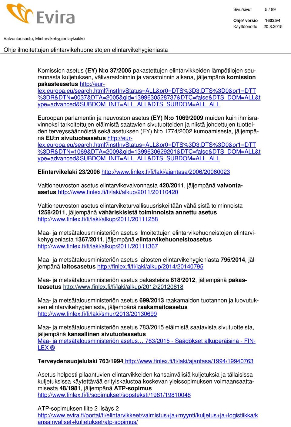 instinvstatus=all&or0=dts%3d3,dts%3d0&or1=dtt %3DR&DTN=0037&DTA=2005&qid=1399630528737&DTC=false&DTS_DOM=ALL&t ype=advanced&subdom_init=all_all&dts_subdom=all_all Euroopan parlamentin ja neuvoston
