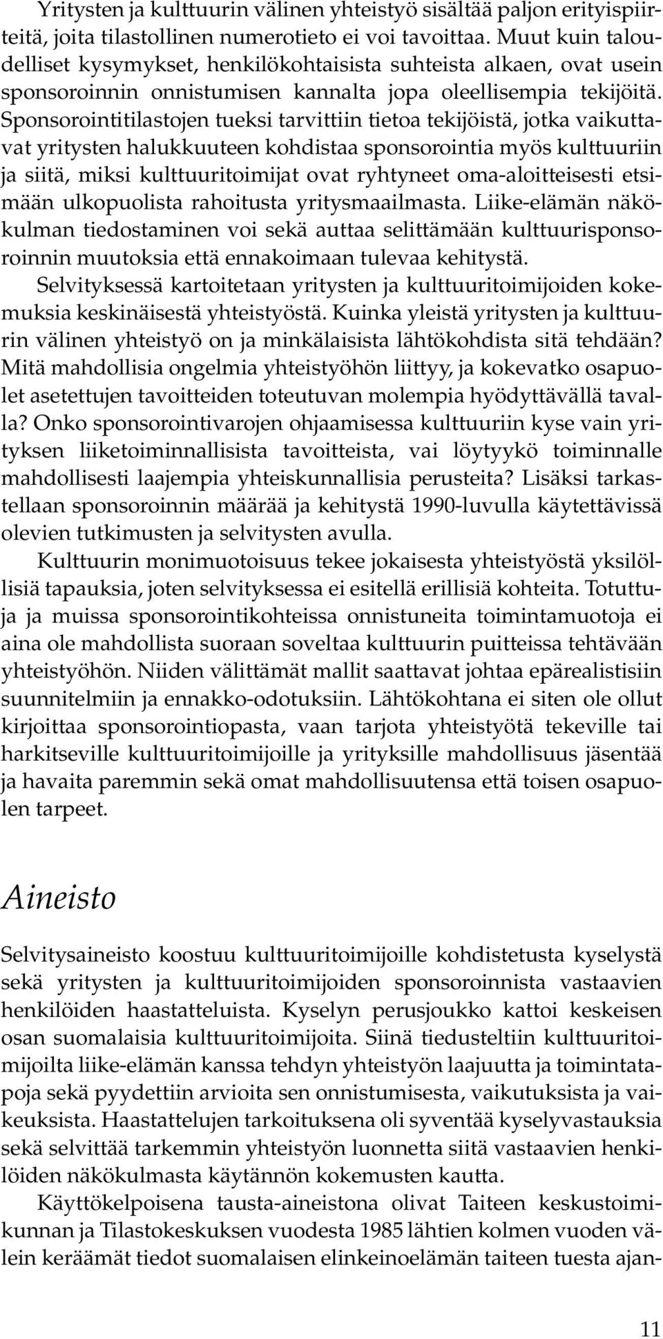 Sponsorointitilastojen tueksi tarvittiin tietoa tekijöistä, jotka vaikuttavat yritysten halukkuuteen kohdistaa sponsorointia myös kulttuuriin ja siitä, miksi kulttuuritoimijat ovat ryhtyneet